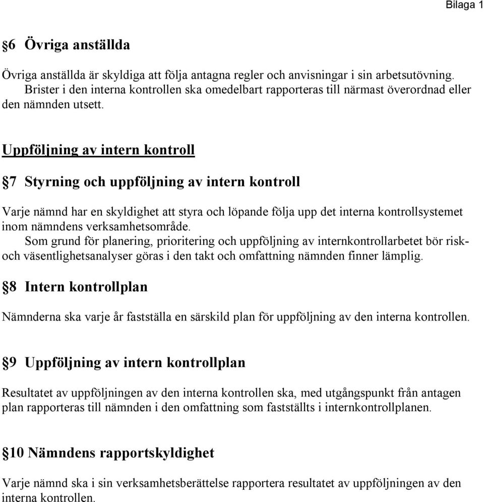 Uppföljning av intern kontroll 7 Styrning och uppföljning av intern kontroll Varje nämnd har en skyldighet att styra och löpande följa upp det interna kontrollsystemet inom nämndens verksamhetsområde.