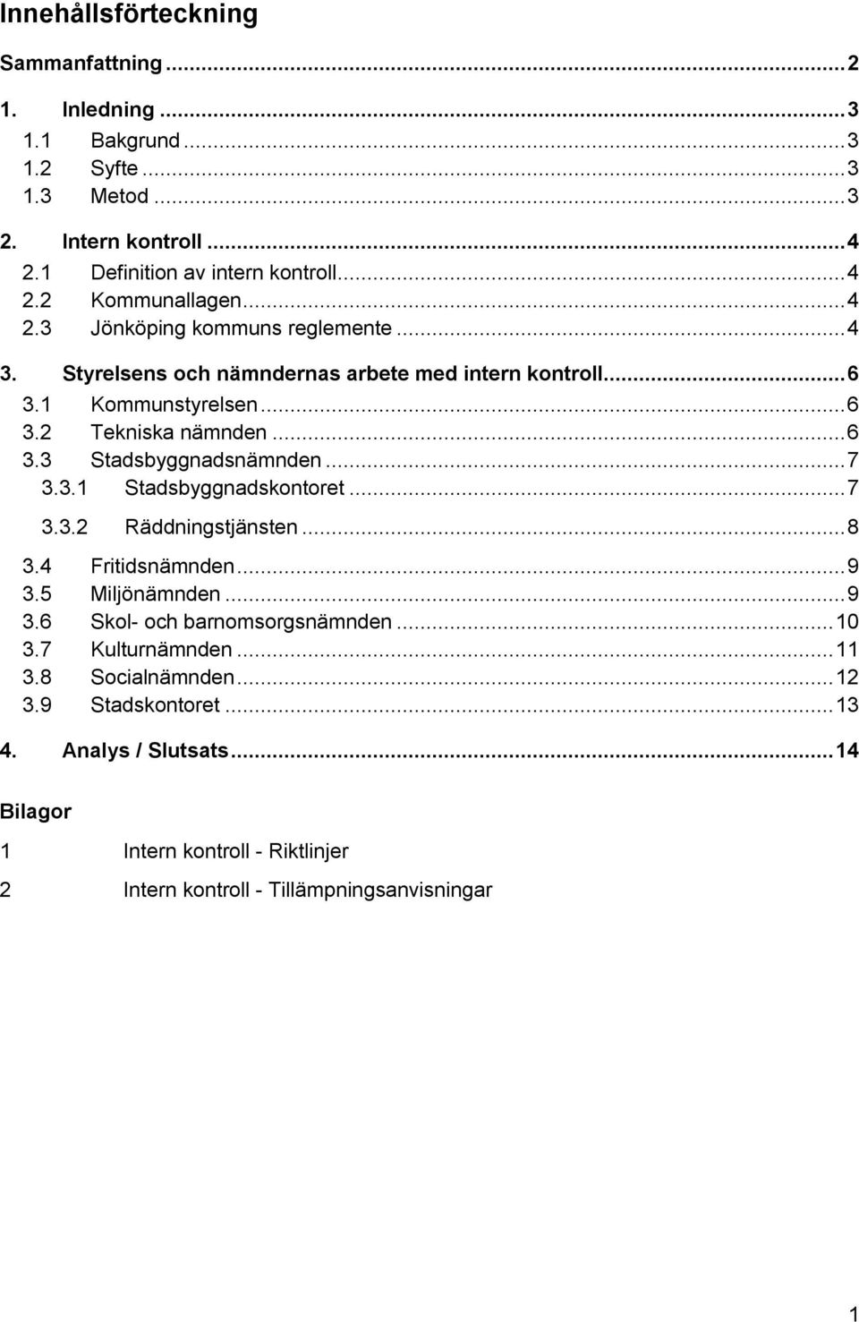 .. 7 3.3.1 Stadsbyggnadskontoret... 7 3.3.2 Räddningstjänsten... 8 3.4 Fritidsnämnden... 9 3.5 Miljönämnden... 9 3.6 Skol- och barnomsorgsnämnden... 10 3.7 Kulturnämnden... 11 3.