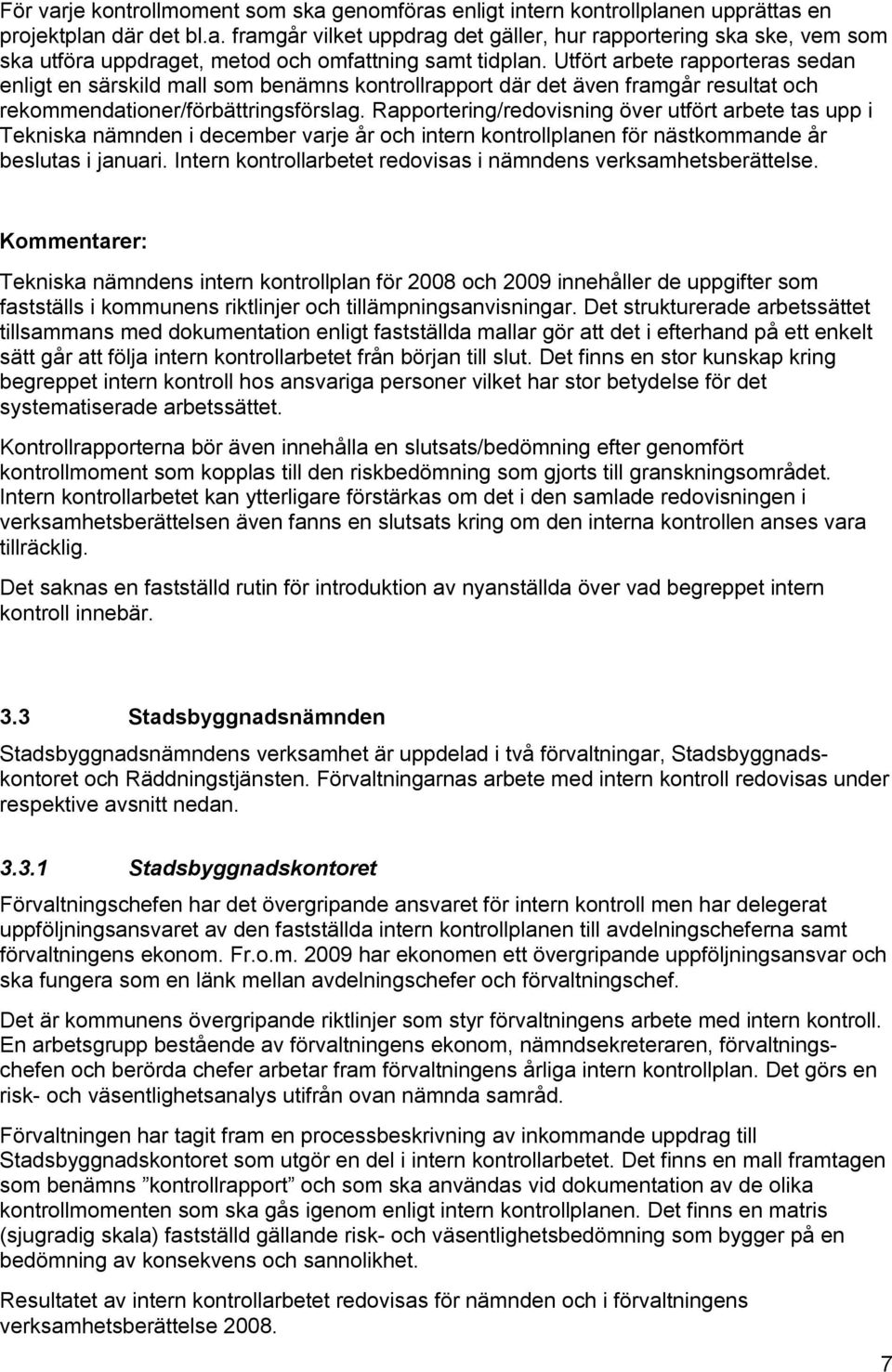 Rapportering/redovisning över utfört arbete tas upp i Tekniska nämnden i december varje år och intern kontrollplanen för nästkommande år beslutas i januari.