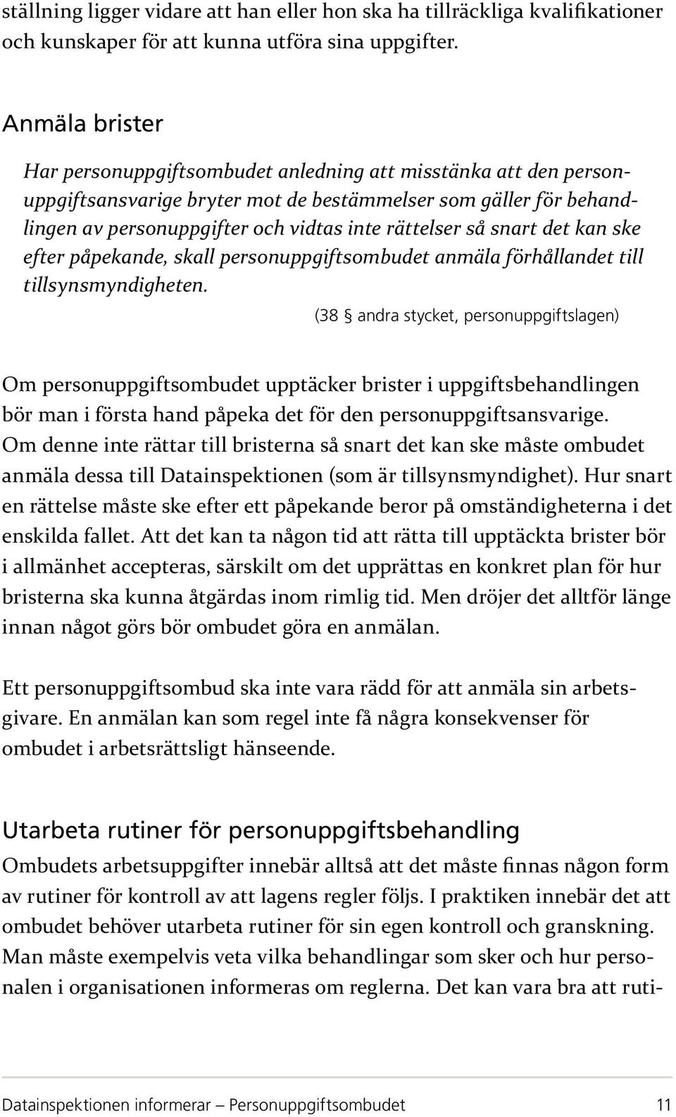 snart det kan ske efter påpekande, skall personuppgiftsombudet anmäla förhållandet till tillsynsmyndigheten.