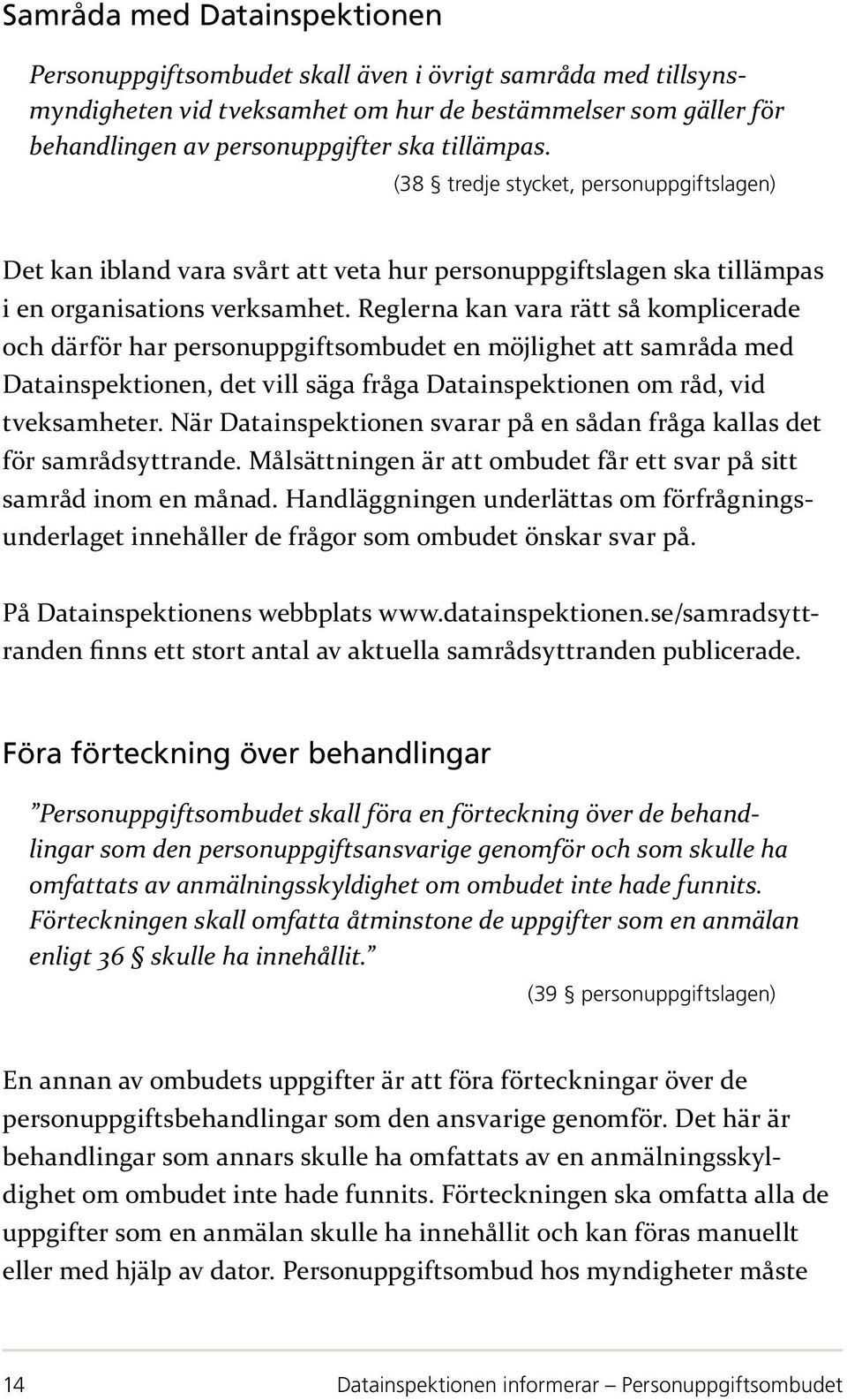 Reglerna kan vara rätt så komplicerade och därför har personuppgiftsombudet en möjlighet att samråda med Datainspektionen, det vill säga fråga Datainspektionen om råd, vid tveksamheter.