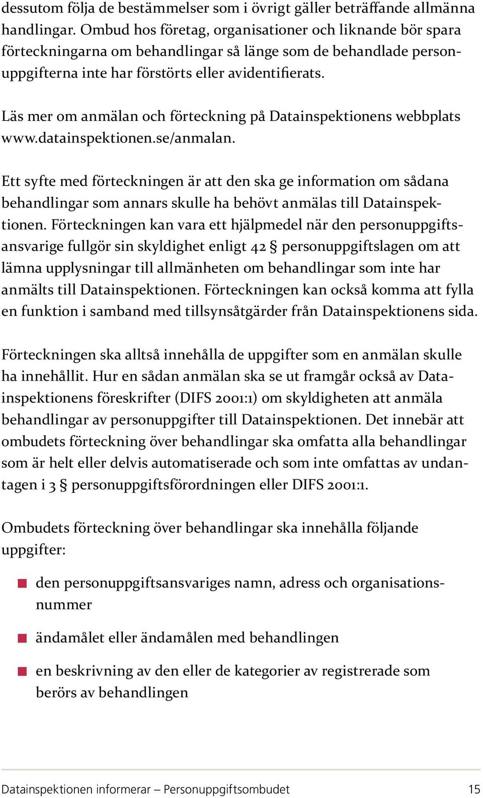 Läs mer om anmälan och förteckning på Datainspektionens webbplats www.datainspektionen.se/anmalan.