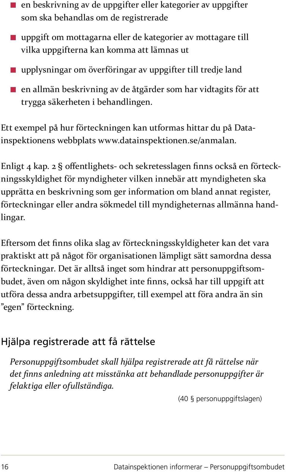 Ett exempel på hur förteckningen kan utformas hittar du på Datainspektionens webbplats www.datainspektionen.se/anmalan. Enligt 4 kap.