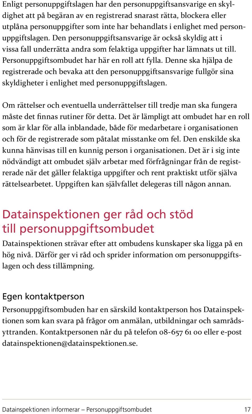 Denne ska hjälpa de registrerade och bevaka att den personuppgiftsansvarige fullgör sina skyldigheter i enlighet med personuppgiftslagen.