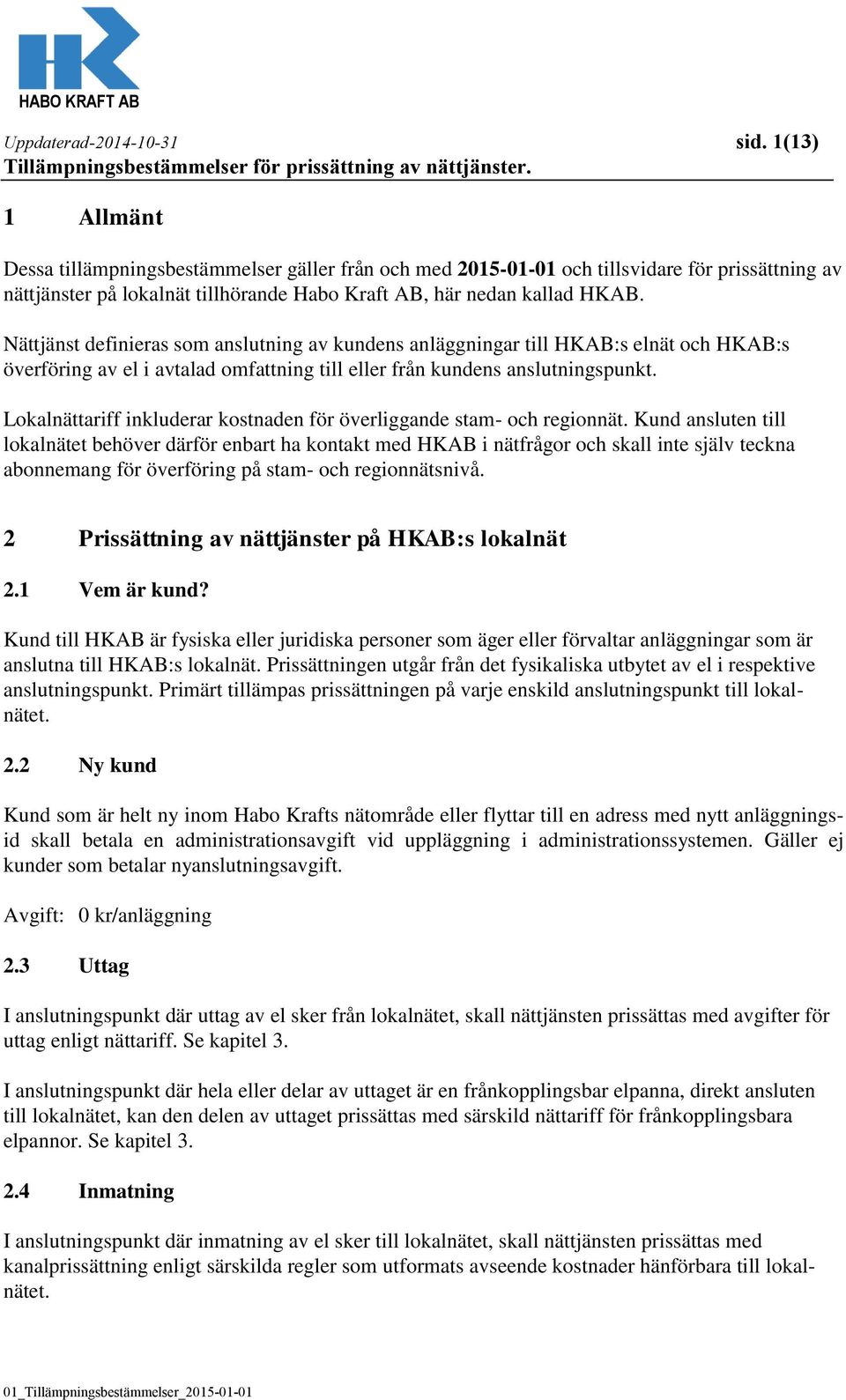 Nättjänst definieras som anslutning av kundens anläggningar till HKAB:s elnät och HKAB:s överföring av el i avtalad omfattning till eller från kundens anslutningspunkt.