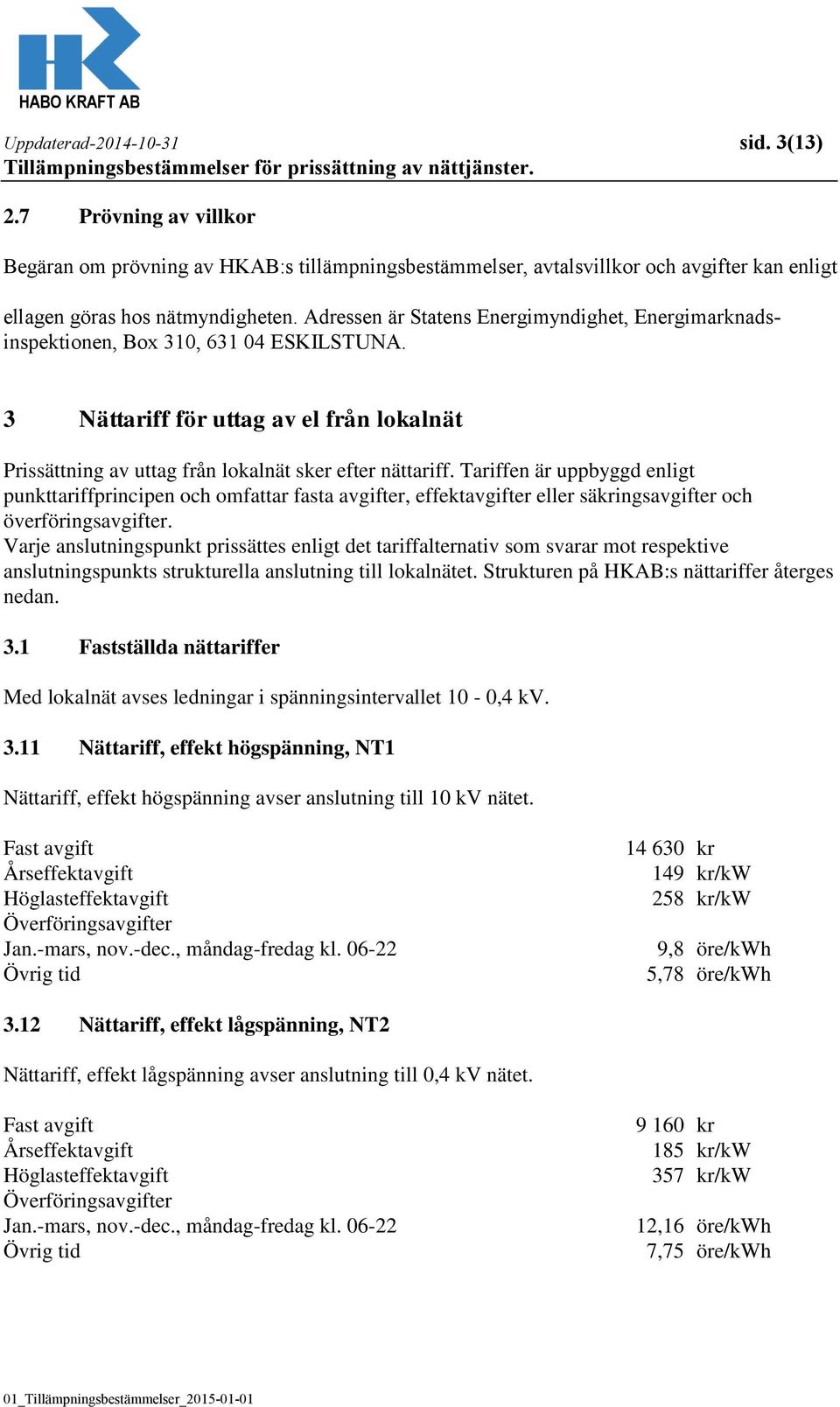 Tariffen är uppbyggd enligt punkttariffprincipen och omfattar fasta avgifter, effektavgifter eller säkringsavgifter och överföringsavgifter.