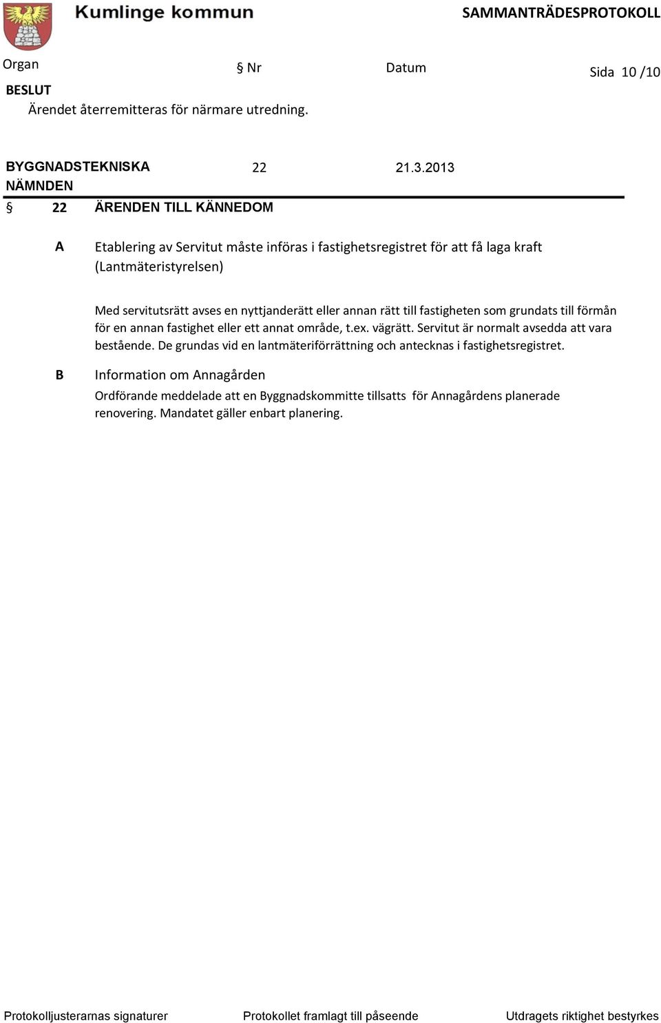 Med servitutsrätt avses en nyttjanderätt eller annan rätt till fastigheten som grundats till förmån för en annan fastighet eller ett annat område, t.ex. vägrätt.