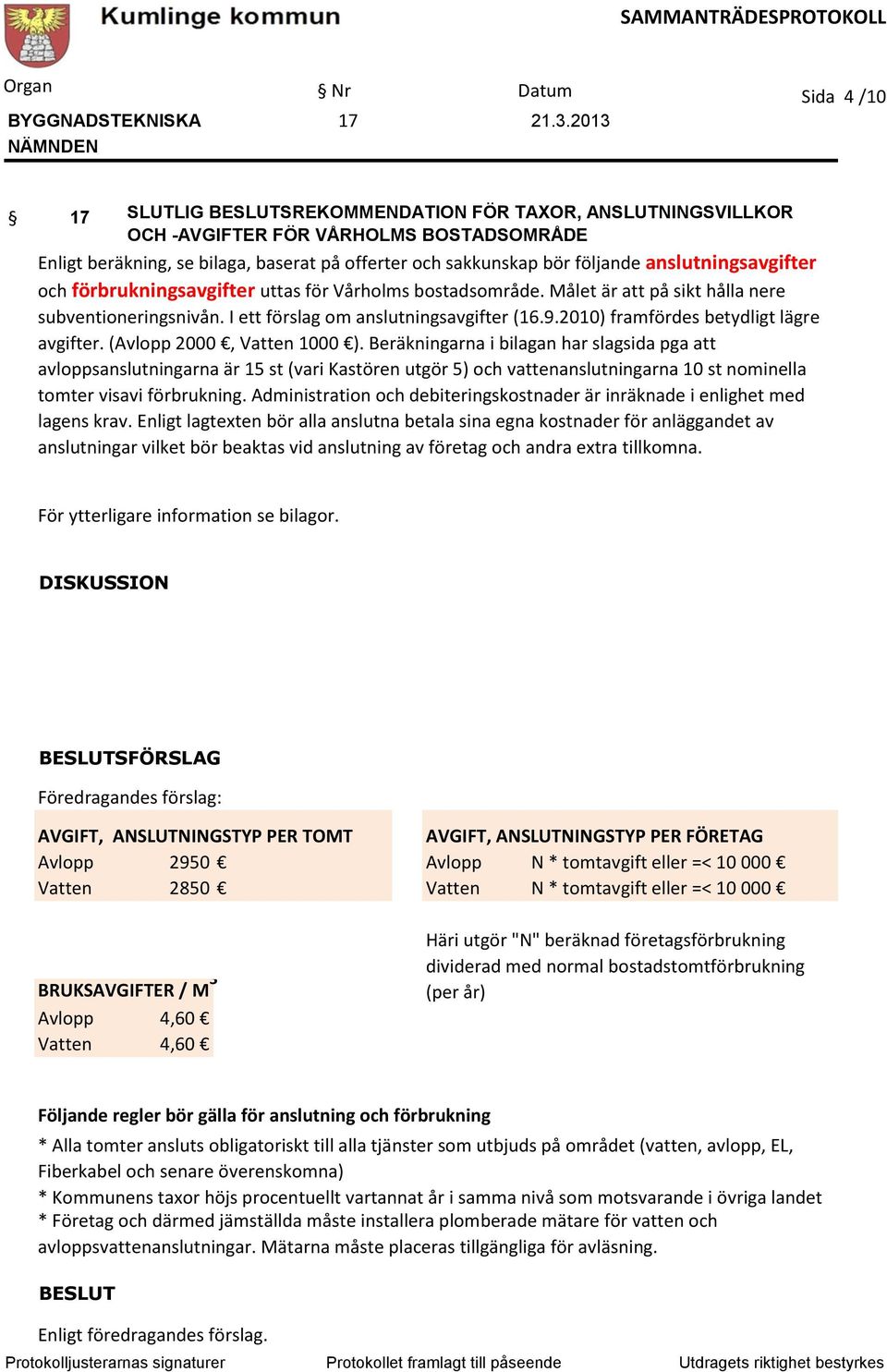 2010) framfördes betydligt lägre avgifter. (Avlopp 2000, Vatten 1000 ).