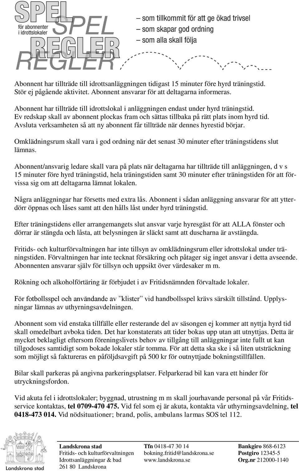 Avsluta verksamheten så att ny abonnent får tillträde när dennes hyrestid börjar. Omklädningsrum skall vara i god ordning när det senast 30 minuter efter träningstidens slut lämnas.