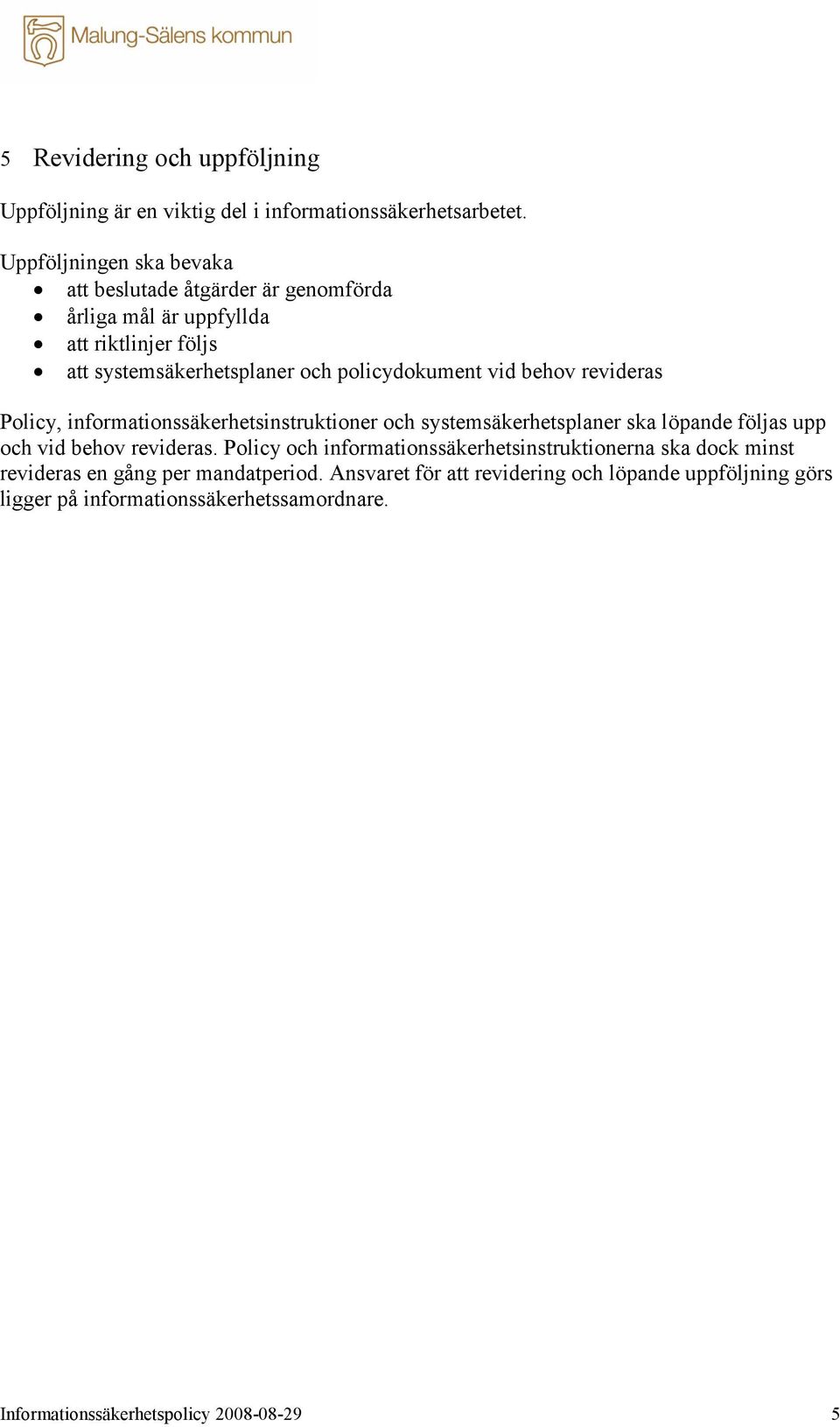 vid behov revideras Policy, informationssäkerhetsinstruktioner och systemsäkerhetsplaner ska löpande följas upp och vid behov revideras.