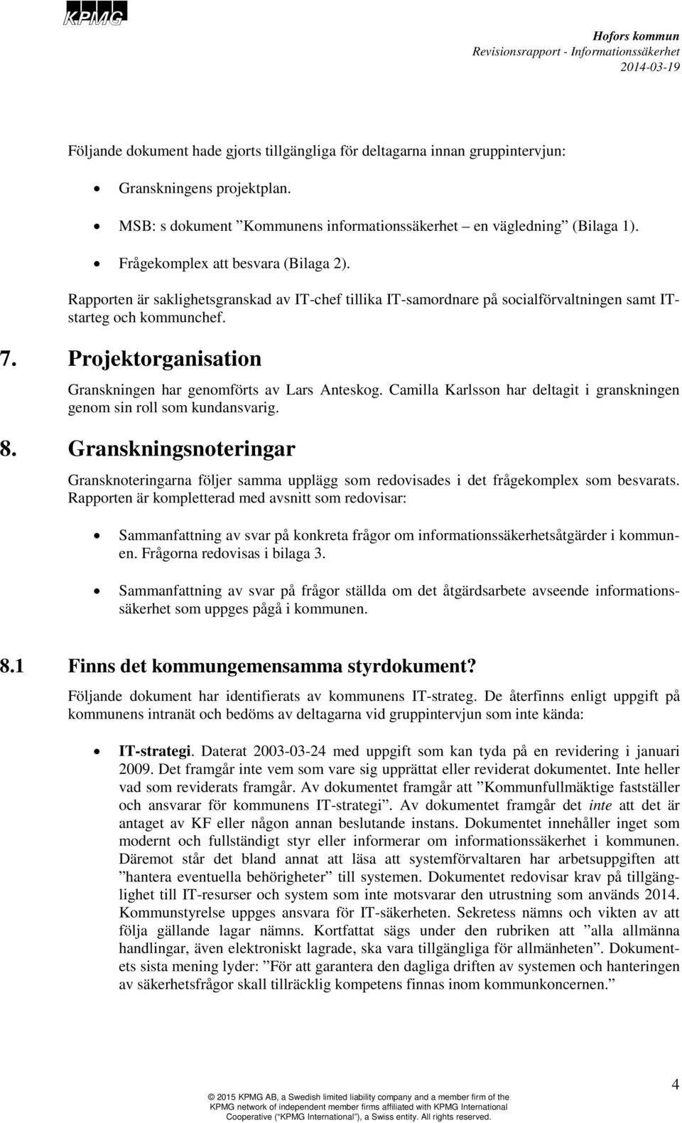 Projektorganisation Granskningen har genomförts av Lars Anteskog. Camilla Karlsson har deltagit i granskningen genom sin roll som kundansvarig. 8.