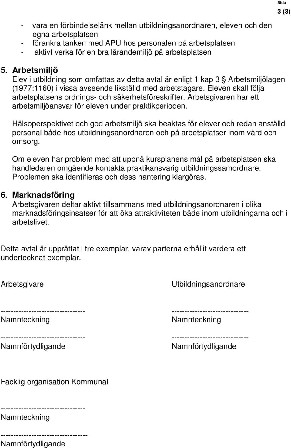 Eleven skall följa arbetsplatsens ordnings- och säkerhetsföreskrifter. Arbetsgivaren har ett arbetsmiljöansvar för eleven under praktikperioden.