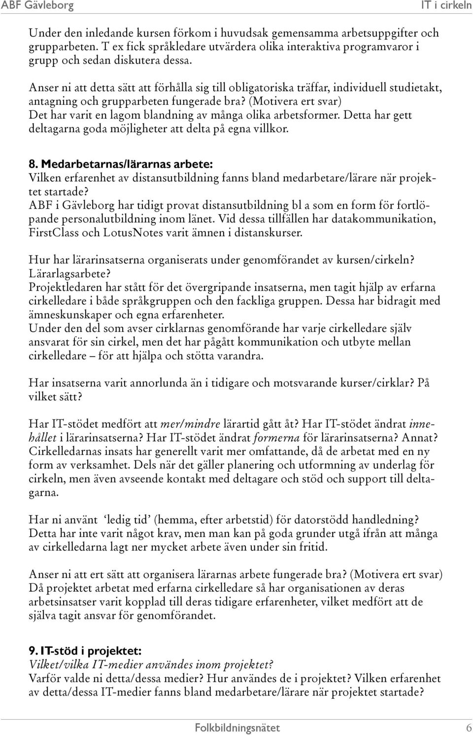 (Motivera ert svar) Det har varit en lagom blandning av många olika arbetsformer. Detta har gett deltagarna goda möjligheter att delta på egna villkor. 8.