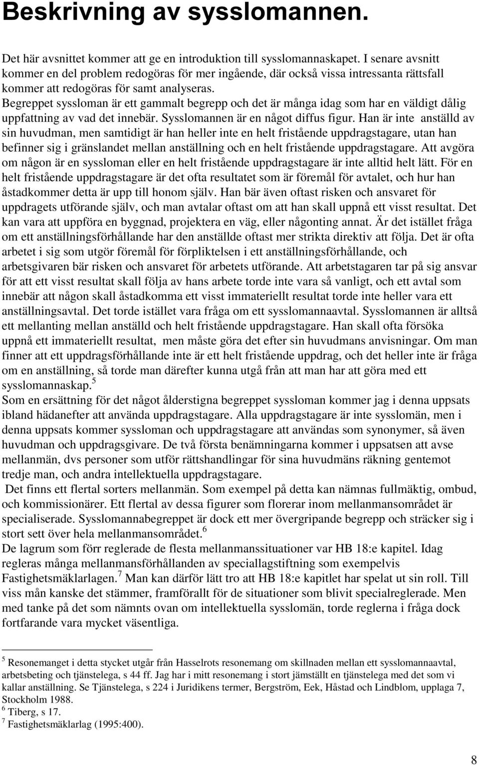 Begreppet syssloman är ett gammalt begrepp och det är många idag som har en väldigt dålig uppfattning av vad det innebär. Sysslomannen är en något diffus figur.