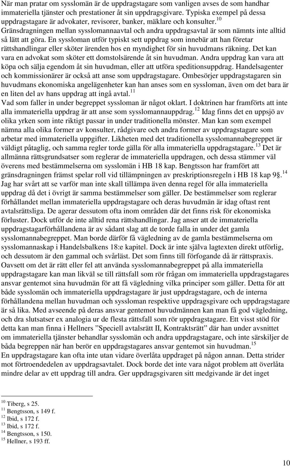 10 Gränsdragningen mellan sysslomannaavtal och andra uppdragsavtal är som nämnts inte alltid så lätt att göra.
