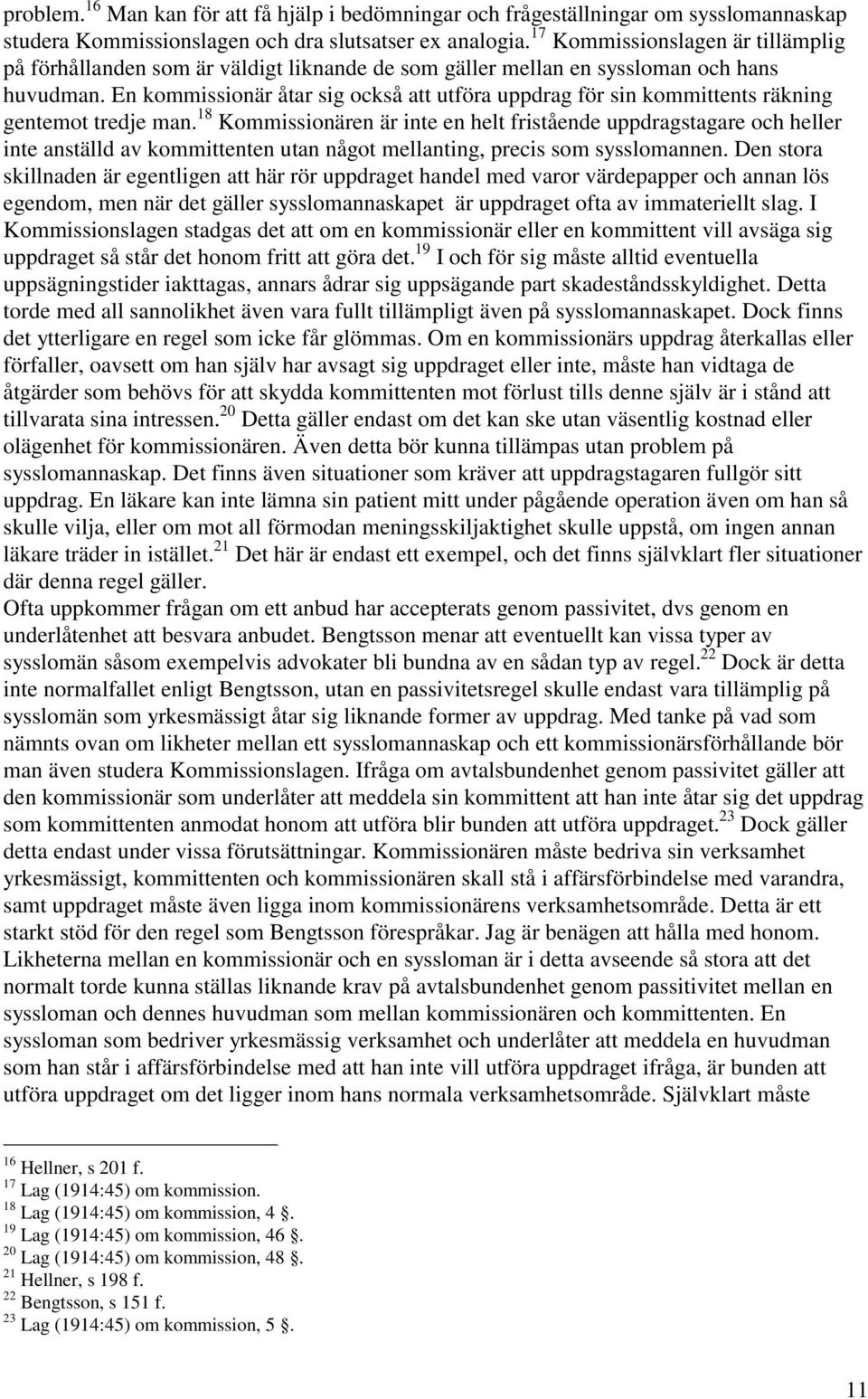 En kommissionär åtar sig också att utföra uppdrag för sin kommittents räkning gentemot tredje man.