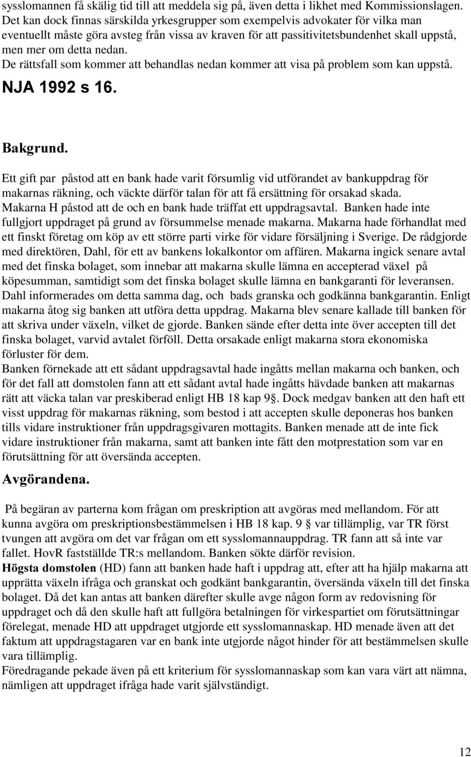 De rättsfall som kommer att behandlas nedan kommer att visa på problem som kan uppstå.