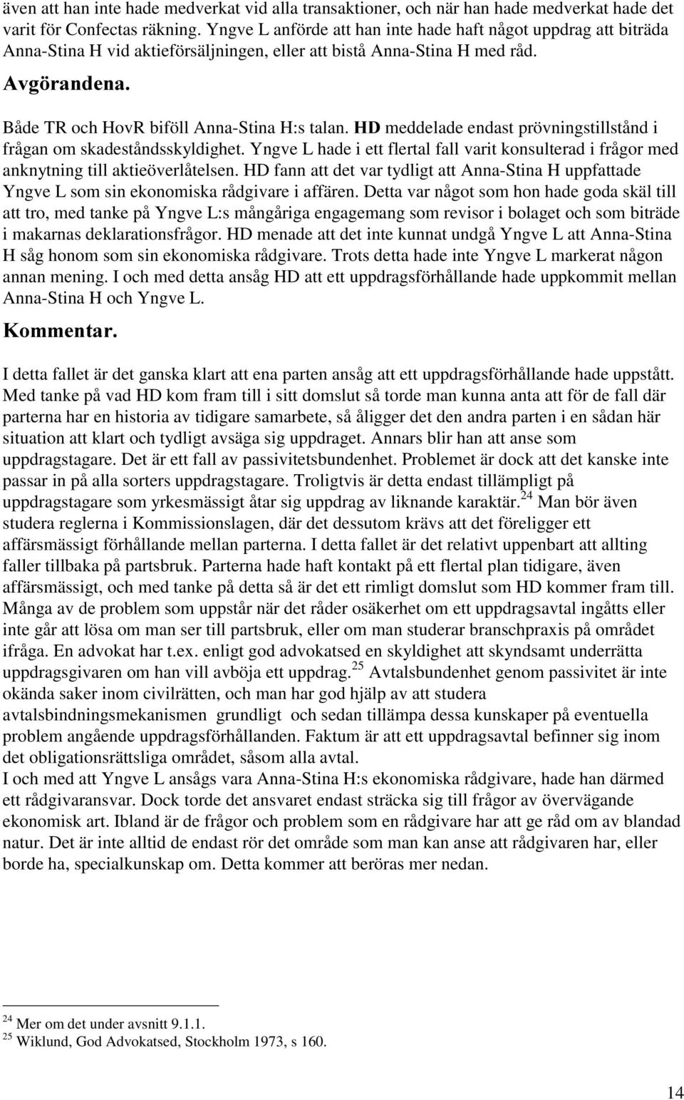 meddelade endast prövningstillstånd i frågan om skadeståndsskyldighet. Yngve L hade i ett flertal fall varit konsulterad i frågor med anknytning till aktieöverlåtelsen.