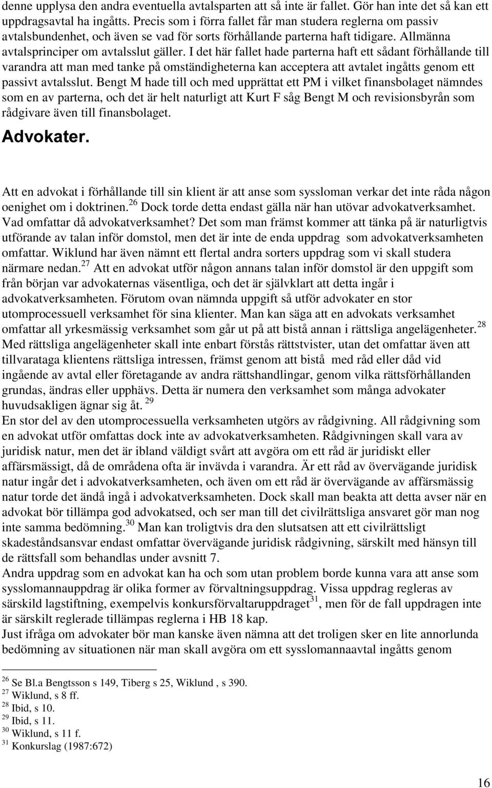 I det här fallet hade parterna haft ett sådant förhållande till varandra att man med tanke på omständigheterna kan acceptera att avtalet ingåtts genom ett passivt avtalsslut.