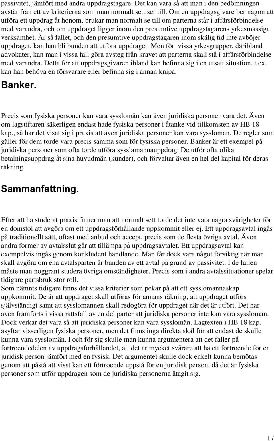 uppdragstagarens yrkesmässiga verksamhet. Är så fallet, och den presumtive uppdragstagaren inom skälig tid inte avböjer uppdraget, kan han bli bunden att utföra uppdraget.