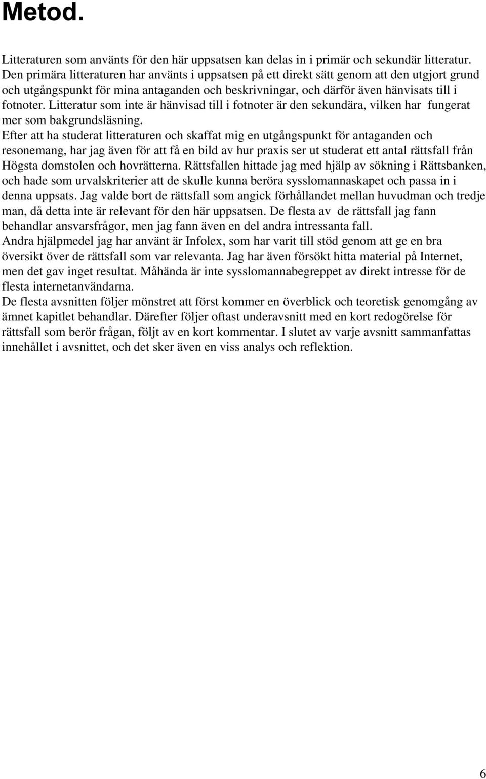 Litteratur som inte är hänvisad till i fotnoter är den sekundära, vilken har fungerat mer som bakgrundsläsning.