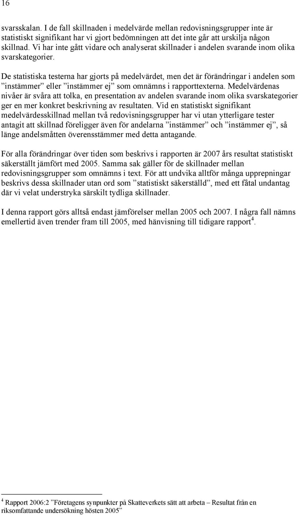 V sttstst st värss två rovssruppr r v ut yttrr tstr tt tt s örr äv ör r stär o stär, så ä sått övrsstär tt t. För örärr övr t so srvs rpport är 2007 års rsutt sttstst särstät äört 2005.