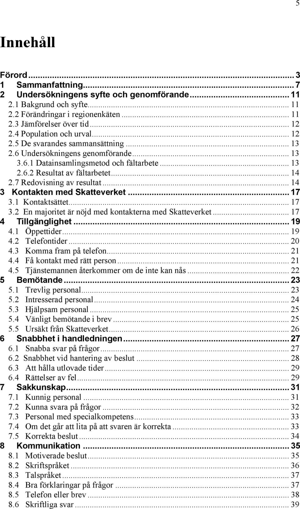 4 Få ott rätt prso... 21 4.5 Täst åtror o t ås... 22 5 Böt... 23 5.1 Trv prso... 23 5.2 Itrssr prso... 24 5.3 Häps prso... 25 5.4 Vät öt rv... 25 5.5 Ursät rå Sttvrt... 26 6 St... 27 6.