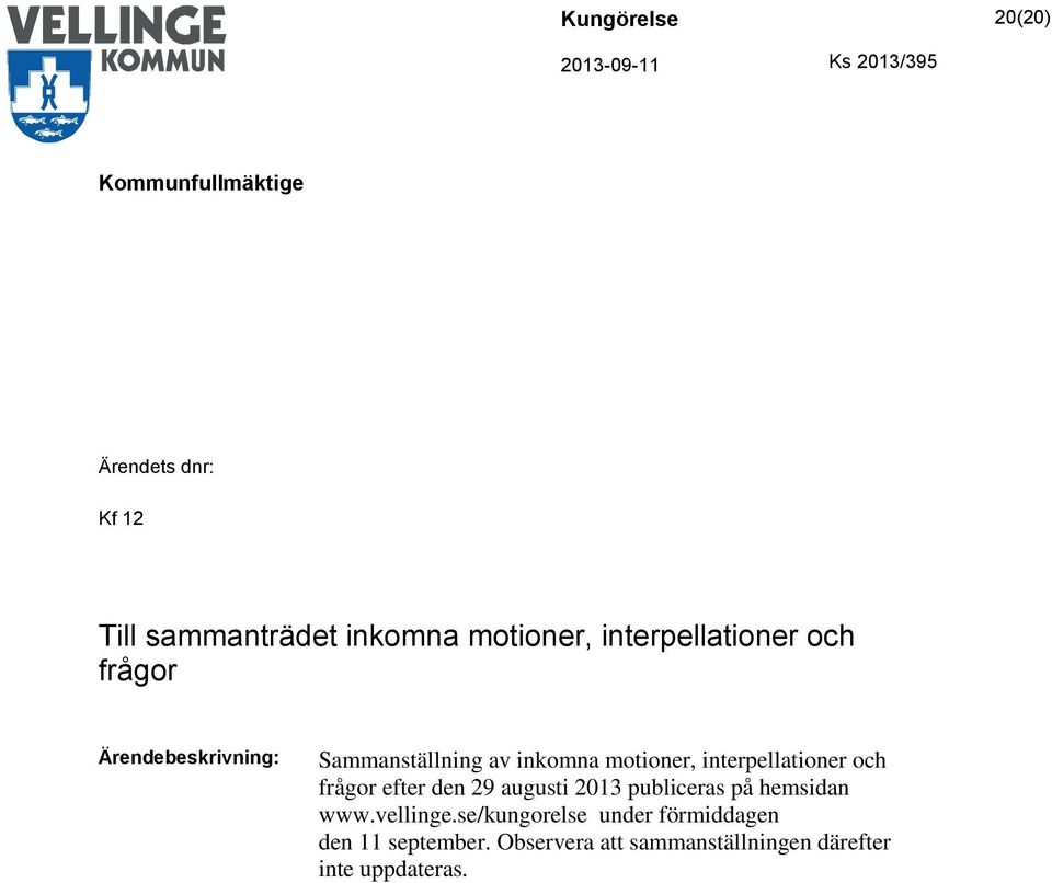 frågor efter den 29 augusti 2013 publiceras på hemsidan www.vellinge.