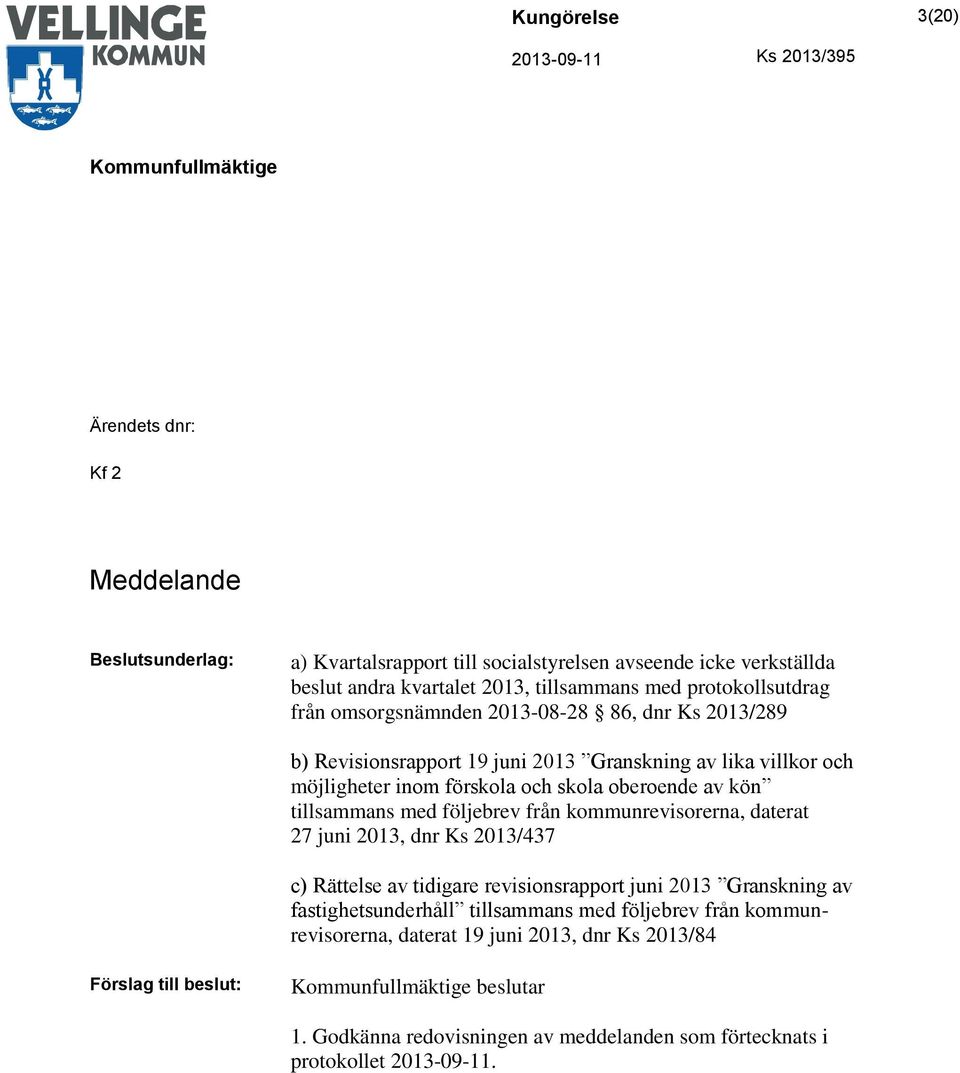 av kön tillsammans med följebrev från kommunrevisorerna, daterat 27 juni 2013, dnr Ks 2013/437 c) Rättelse av tidigare revisionsrapport juni 2013 Granskning av