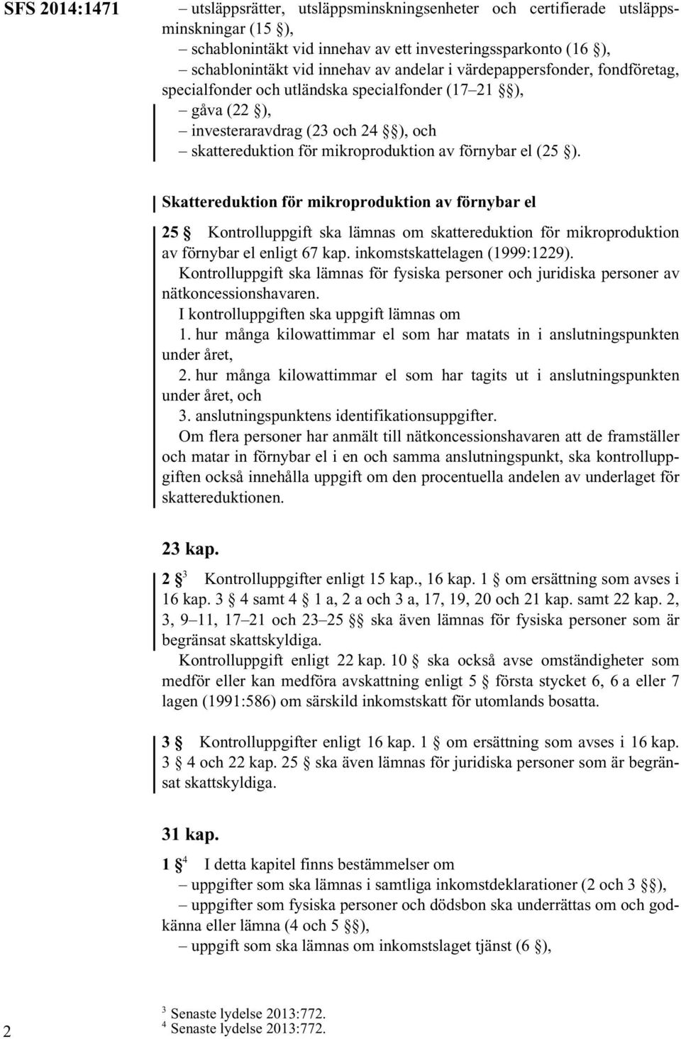 Skattereduktion för mikroproduktion av förnybar el 25 Kontrolluppgift ska lämnas om skattereduktion för mikroproduktion av förnybar el enligt 67 kap. inkomstskattelagen (1999:1229).