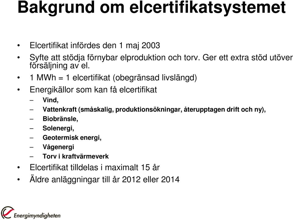 1 MWh = 1 elcertifikat (obegränsad livslängd) Energikällor som kan få elcertifikat Vind, Vattenkraft (småskalig,