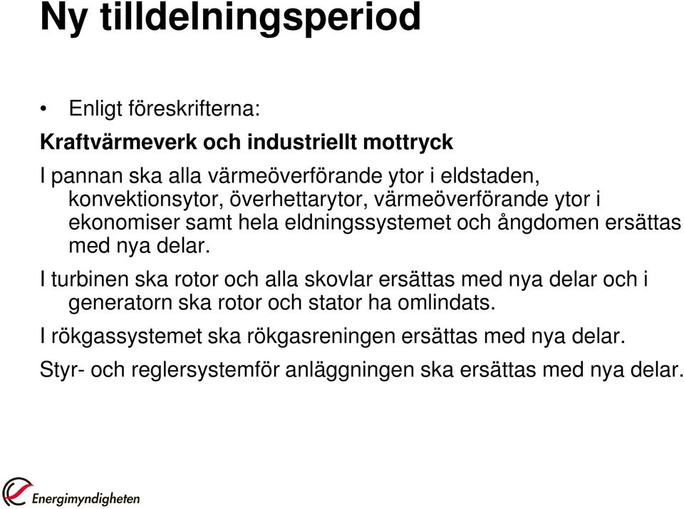 med nya delar. I turbinen ska rotor och alla skovlar ersättas med nya delar och i generatorn ska rotor och stator ha omlindats.