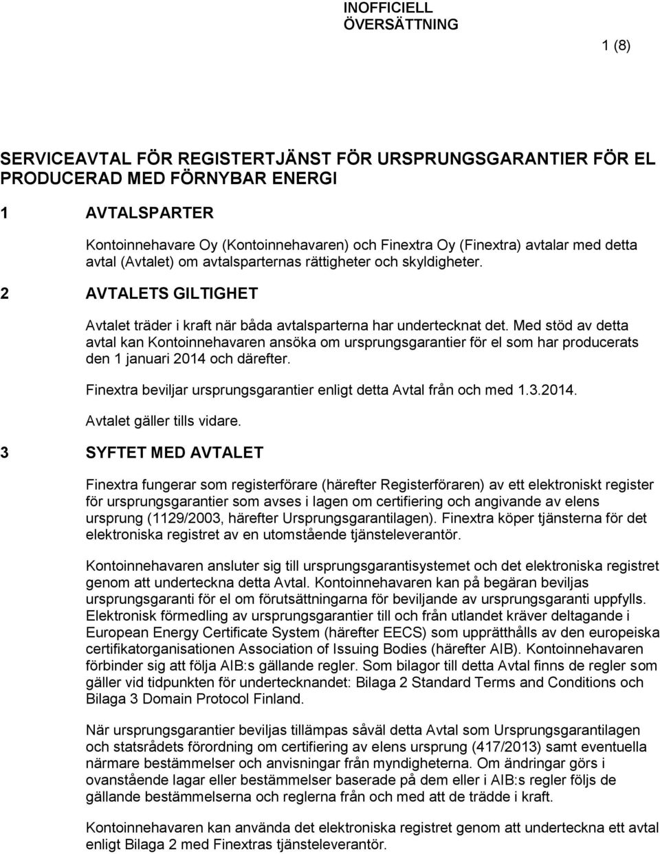 Med stöd av detta avtal kan Kontoinnehavaren ansöka om ursprungsgarantier för el som har producerats den 1 januari 2014 och därefter.
