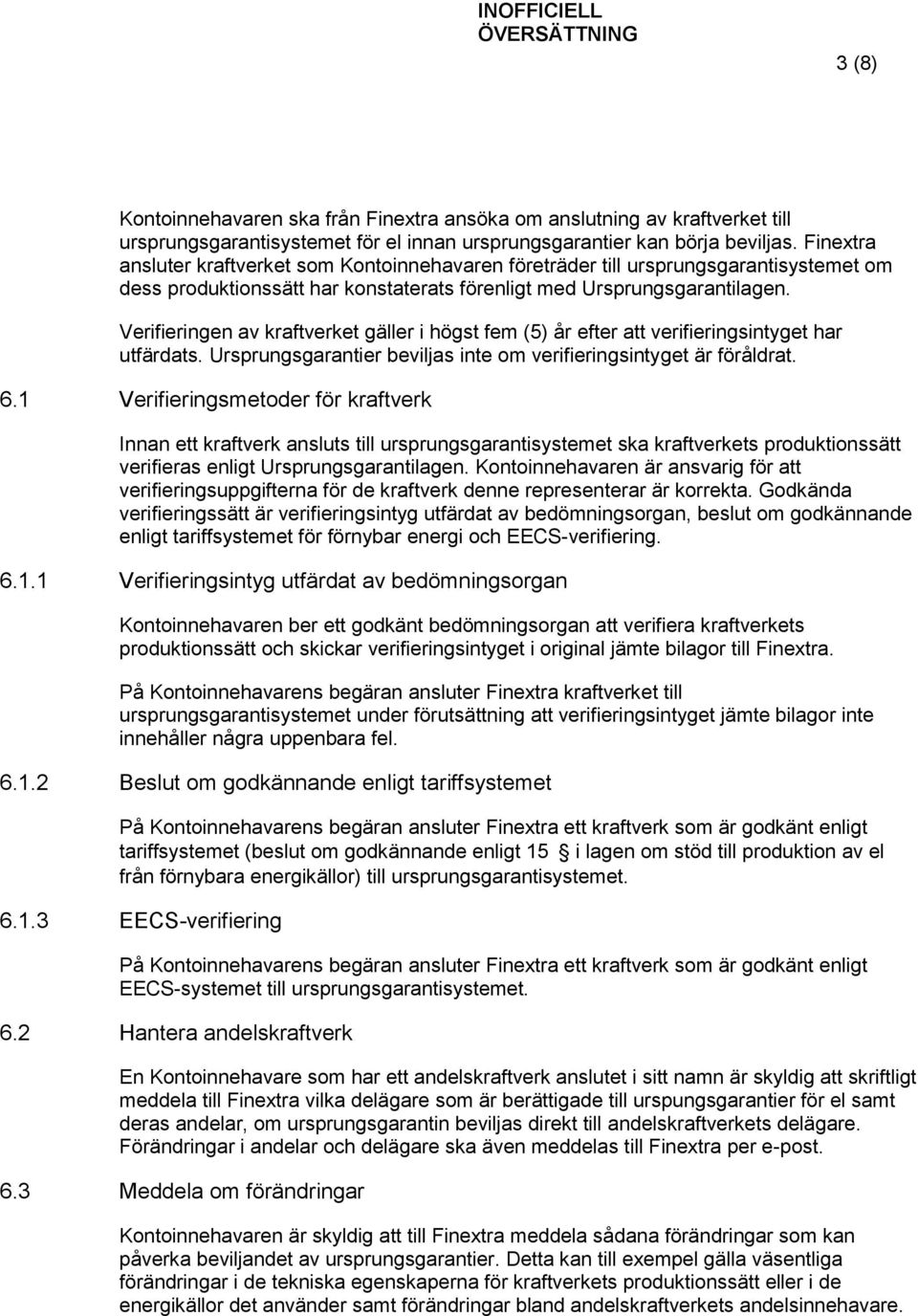 Verifieringen av kraftverket gäller i högst fem (5) år efter att verifieringsintyget har utfärdats. Ursprungsgarantier beviljas inte om verifieringsintyget är föråldrat. 6.