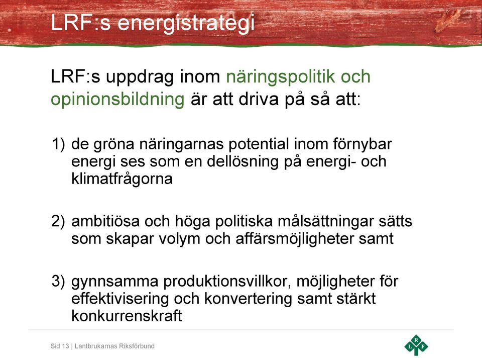 höga politiska målsättningar sätts som skapar volym och affärsmöjligheter samt 3) gynnsamma produktionsvillkor,