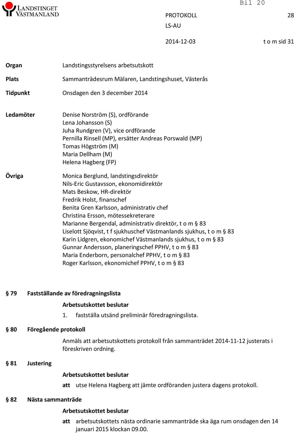 Monica Berglund, landstingsdirektör Nils Eric Gustavsson, ekonomidirektör Mats Beskow, HR direktör Fredrik Holst, finanschef Benita Gren Karlsson, administrativ chef Christina Ersson,