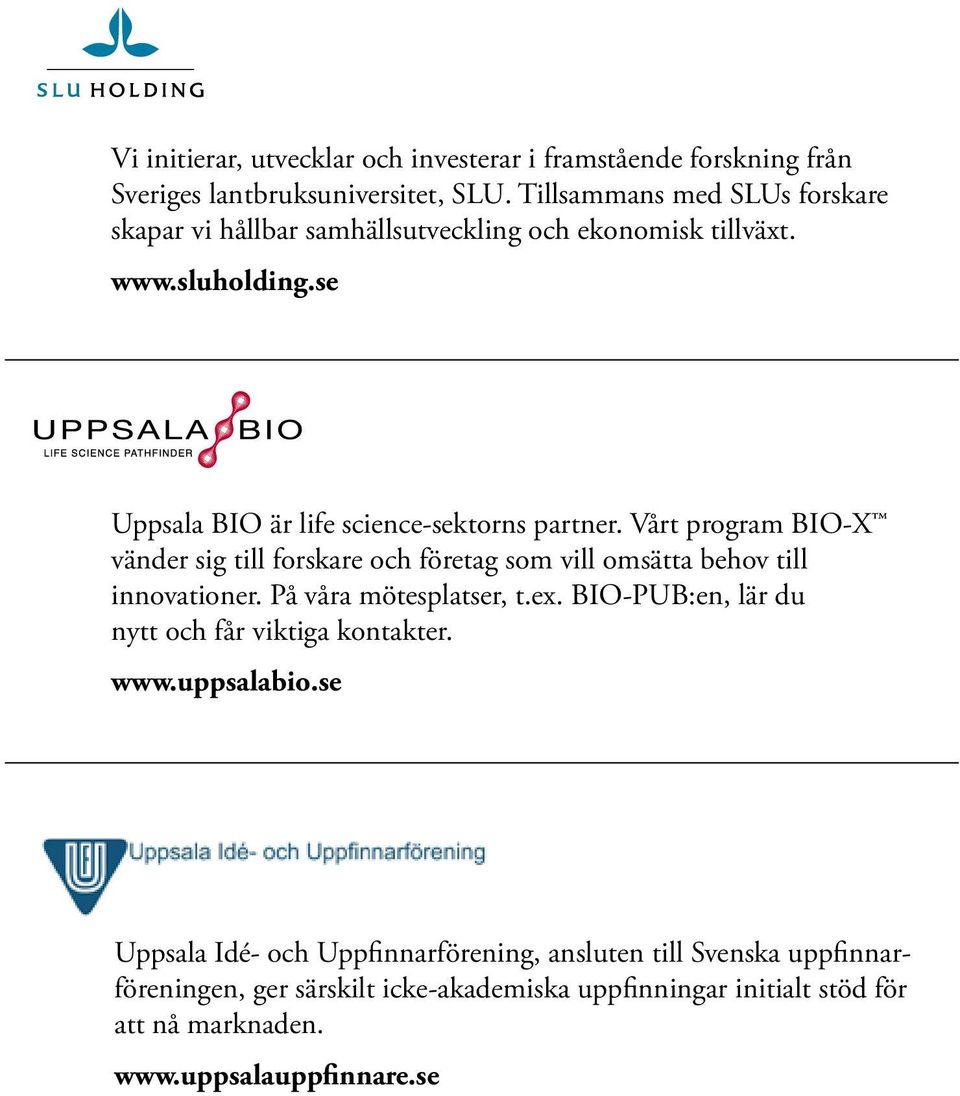 Vårt program BIO-X vänder sig till forskare och företag som vill omsätta behov till innovationer. På våra mötesplatser, t.ex.