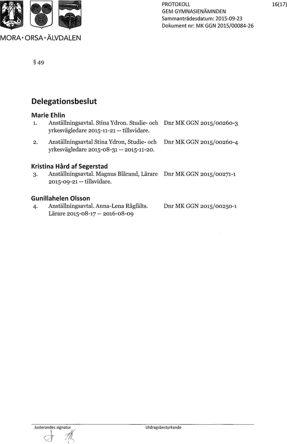 15/00260-3 yrkesvägledare 2015-11-21 tillsvidare. 2. Anställningsavtal Stina Ydron, 15/00260-4 yrkesvägledare 2015-08-31 2015-11-20.