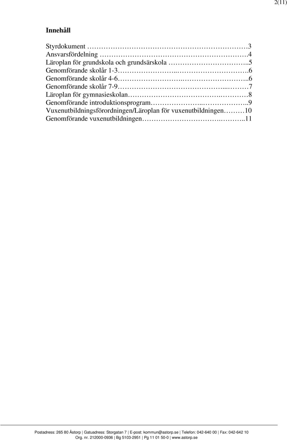 ..6 Genomförande skolår 4-6...6 Genomförande skolår 7-9... 7 Läroplan för gymnasieskolan.