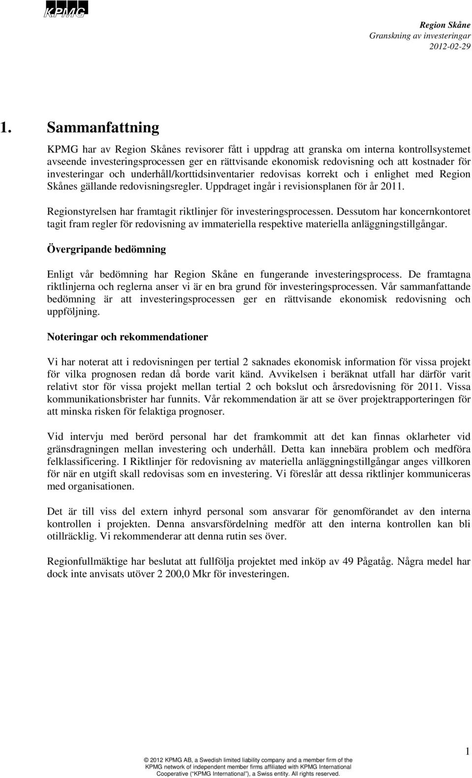 Regionstyrelsen har framtagit riktlinjer för investeringsprocessen. Dessutom har koncernkontoret tagit fram regler för redovisning av immateriella respektive materiella anläggningstillgångar.