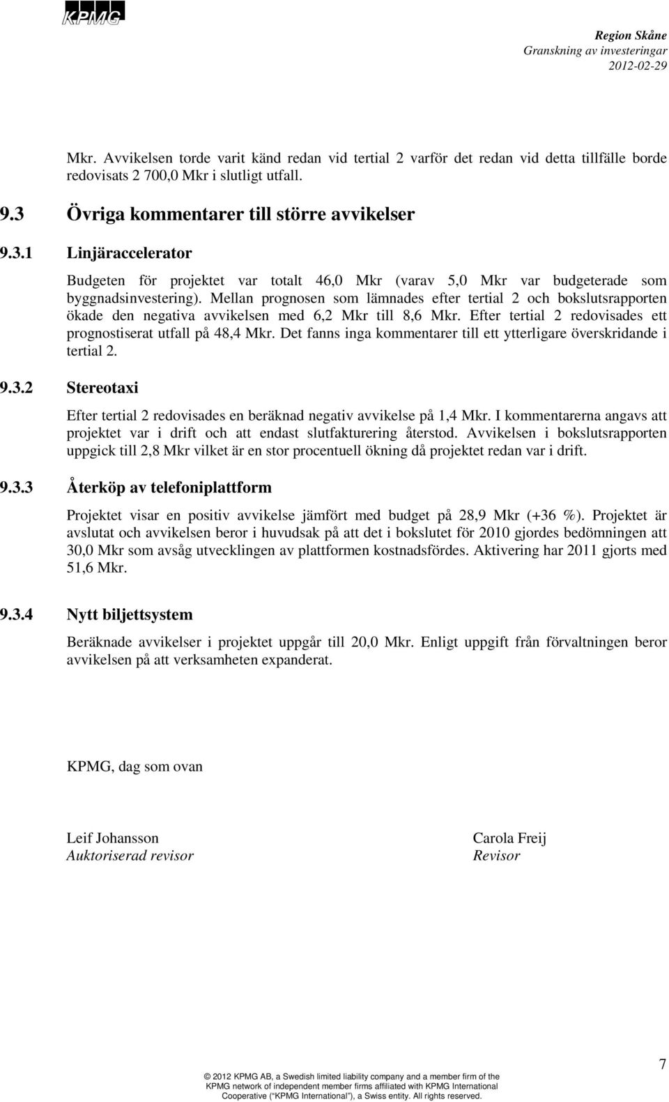 Mellan prognosen som lämnades efter tertial 2 och bokslutsrapporten ökade den negativa avvikelsen med 6,2 Mkr till 8,6 Mkr. Efter tertial 2 redovisades ett prognostiserat utfall på 48,4 Mkr.