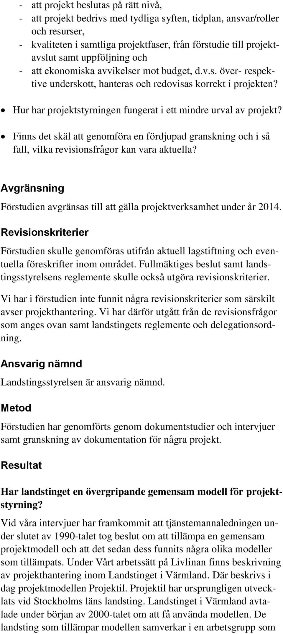 Hur har projektstyrningen fungerat i ett mindre urval av projekt? Finns det skäl att genomföra en fördjupad granskning och i så fall, vilka revisionsfrågor kan vara aktuella?