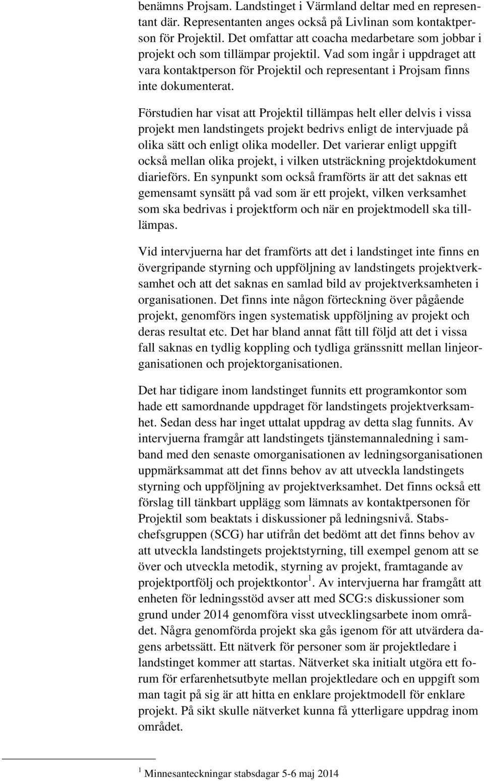 Förstudien har visat att Projektil tillämpas helt eller delvis i vissa projekt men landstingets projekt bedrivs enligt de intervjuade på olika sätt och enligt olika modeller.