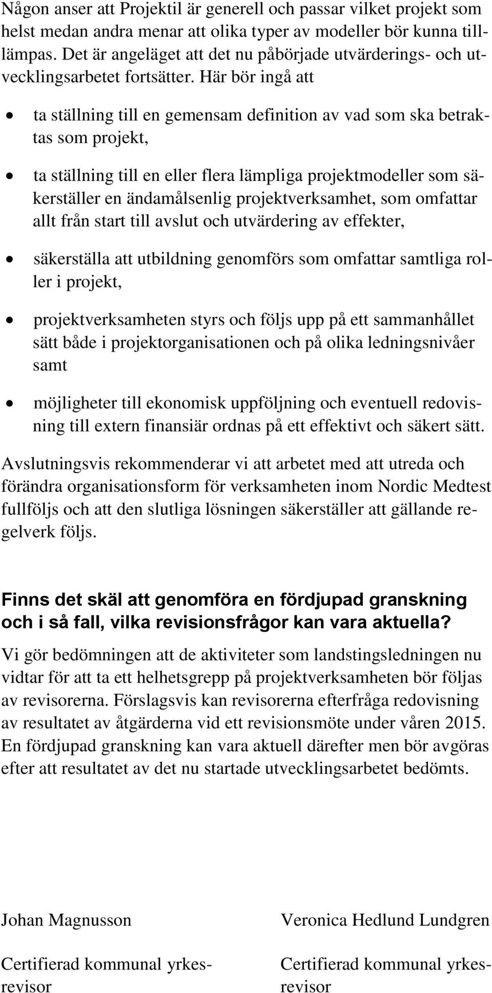 Här bör ingå att ta ställning till en gemensam definition av vad som ska betraktas som projekt, ta ställning till en eller flera lämpliga projektmodeller som säkerställer en ändamålsenlig