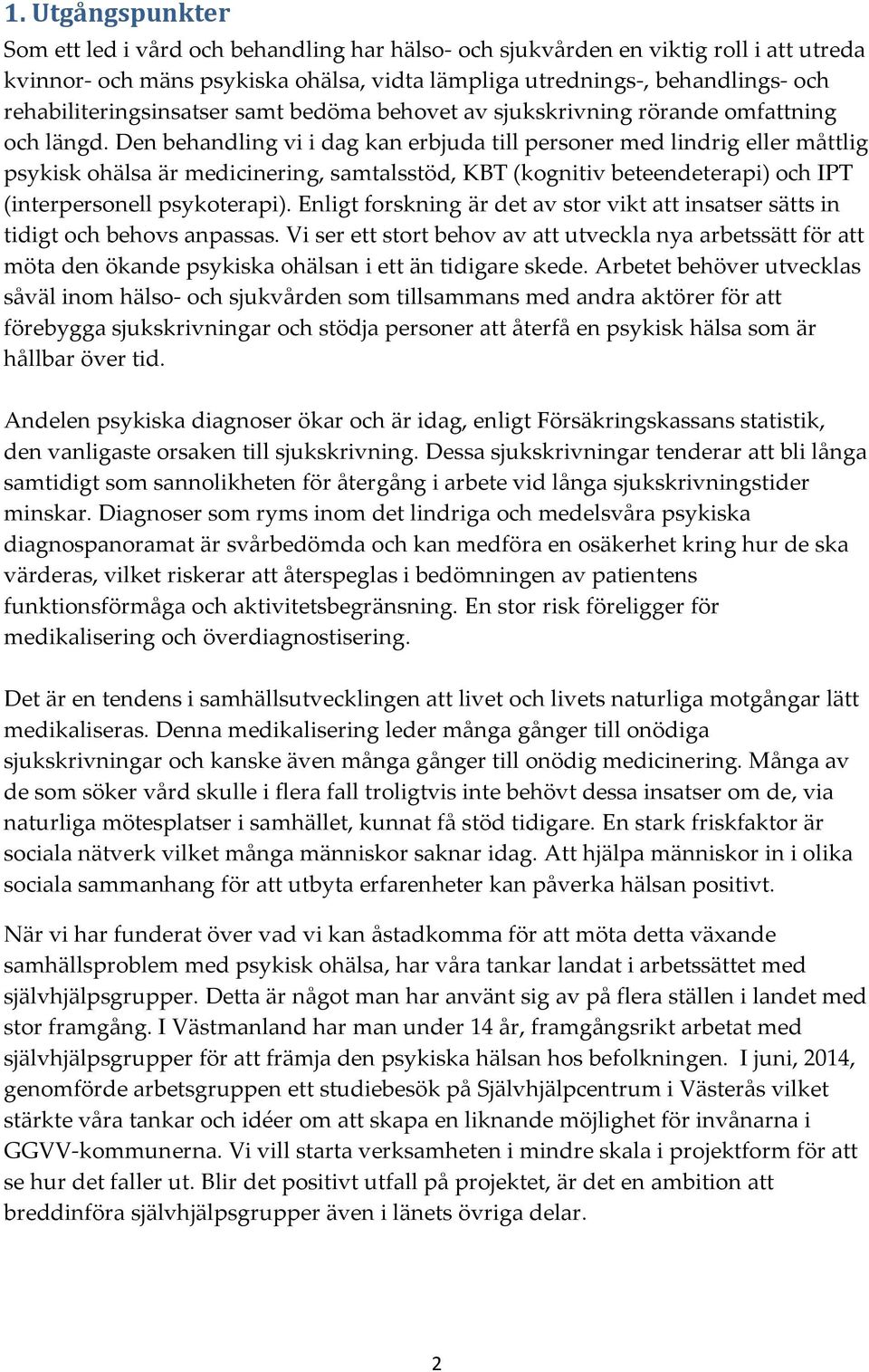 Den behandling vi i dag kan erbjuda till personer med lindrig eller måttlig psykisk ohälsa är medicinering, samtalsstöd, KBT (kognitiv beteendeterapi) och IPT (interpersonell psykoterapi).