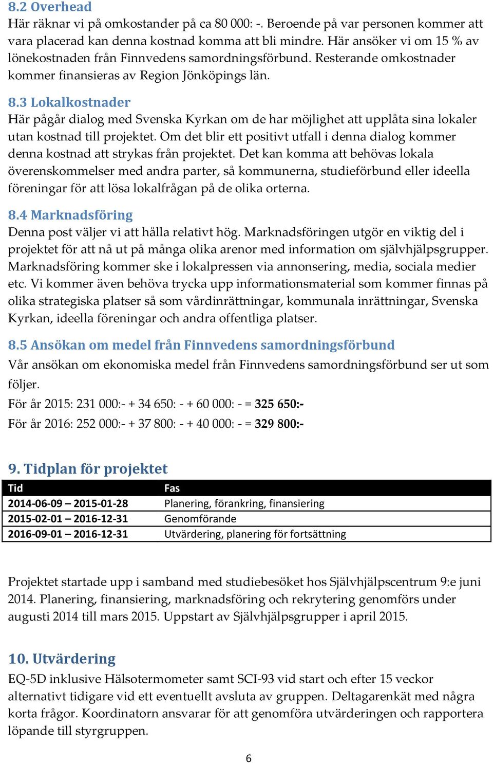 3 Lokalkostnader Här pågår dialog med Svenska Kyrkan om de har möjlighet att upplåta sina lokaler utan kostnad till projektet.