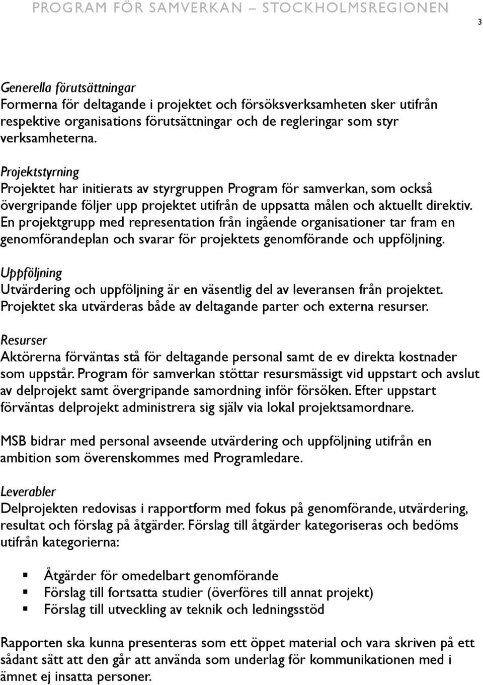 En projektgrupp med representation från ingående organisationer tar fram en genomförandeplan och svarar för projektets genomförande och uppföljning.