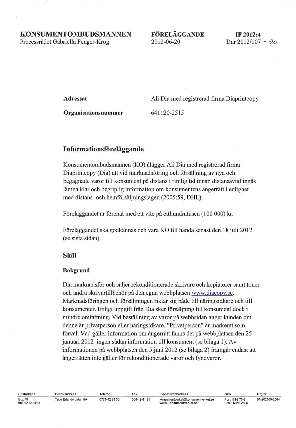 distans i rimlig tid innan distansavtal ingås lämna klar och begriplig information om konsumentens ångerrätt i enlighet med distans- och hemförsäljningslagen (2005:59, DHL).