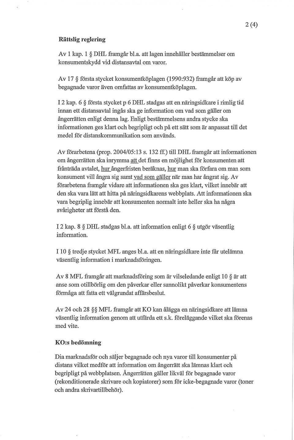 6 första stycket p 6 DHL stadgas att en näringsidkare i rimlig tid innan ett distansavtal ingås ska ge information om vad som gäller om ångerrätten enligt denna lag.