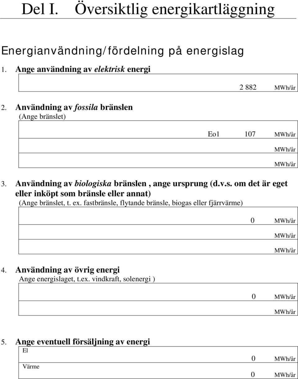 ex. fastbränsle, flytande bränsle, biogas eller fjärrvärme) 4. Användning av övrig energi Ange energislaget, t.ex. vindkraft, solenergi ) 0 0 5.